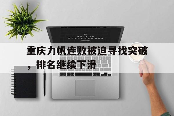 aoa体育视频-关于重庆力帆连败被迫寻找突破，排名继续下滑的信息